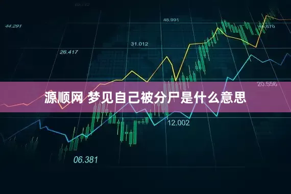 源顺网 梦见自己被分尸是什么意思