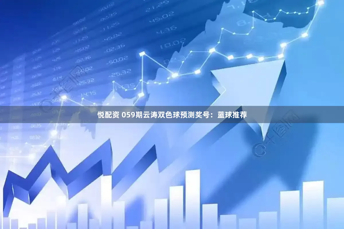 悦配资 059期云涛双色球预测奖号：蓝球推荐